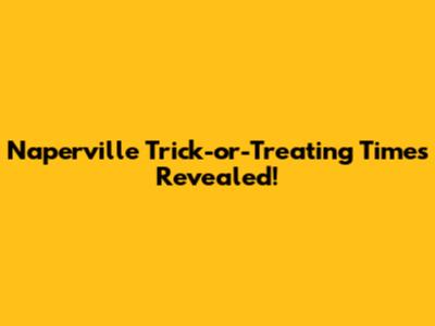 Naperville Trick-or-Treating Times Revealed!