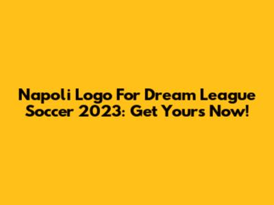 Napoli Logo For Dream League Soccer 2023: Get Yours Now!