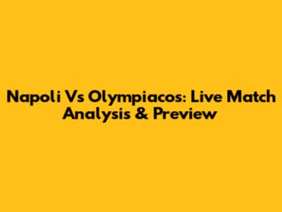 Napoli Vs Olympiacos: Live Match Analysis & Preview