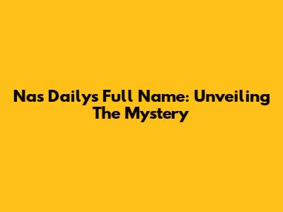 Nas Daily's Full Name: Unveiling The Mystery