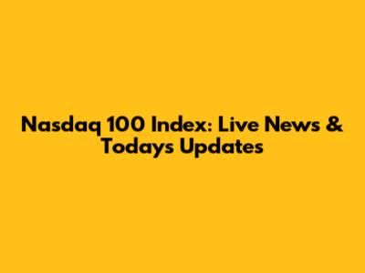 Nasdaq 100 Index: Live News & Today's Updates