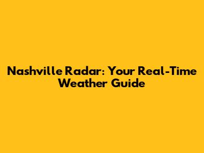 Nashville Radar: Your Real-Time Weather Guide