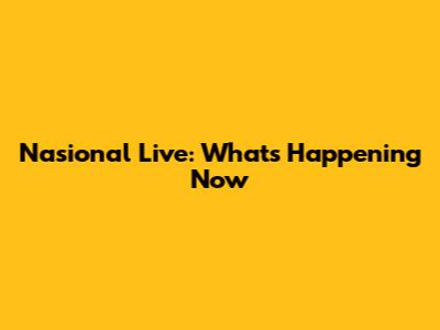 Nasional Live: What's Happening Now