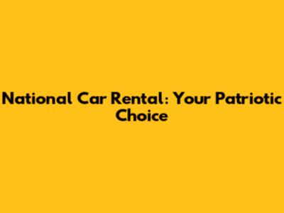 National Car Rental: Your Patriotic Choice