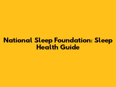 National Sleep Foundation: Sleep Health Guide