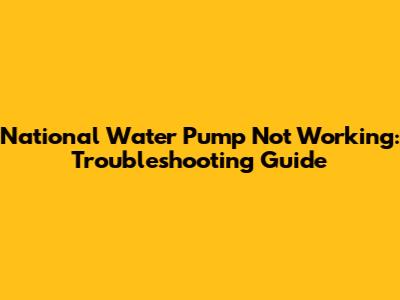 National Water Pump Not Working: Troubleshooting Guide