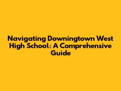 Navigating Downingtown West High School: A Comprehensive Guide