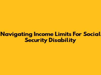 Navigating Income Limits For Social Security Disability
