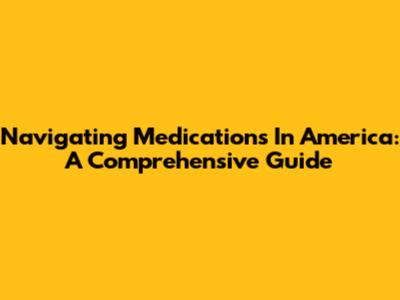 Navigating Medications In America: A Comprehensive Guide