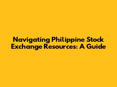 Navigating Philippine Stock Exchange Resources: A Guide