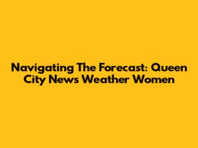 Navigating The Forecast: Queen City News Weather Women