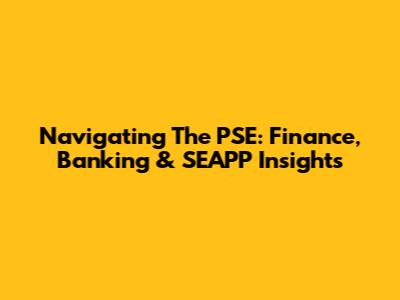 Navigating The PSE: Finance, Banking & SEAPP Insights