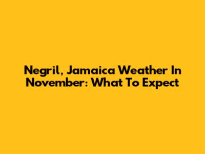 Negril, Jamaica Weather In November: What To Expect