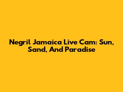 Negril Jamaica Live Cam: Sun, Sand, And Paradise