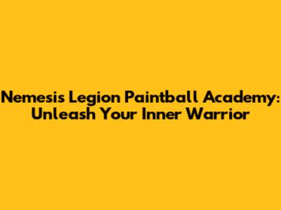 Nemesis Legion Paintball Academy: Unleash Your Inner Warrior