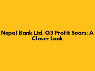 Nepal Bank Ltd. Q3 Profit Soars: A Closer Look