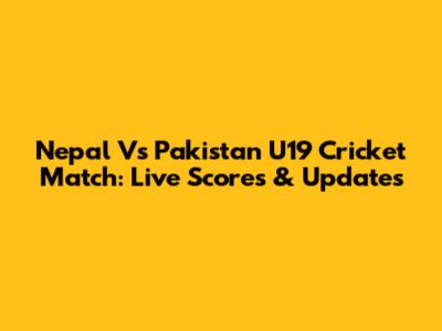 Nepal Vs Pakistan U19 Cricket Match: Live Scores & Updates