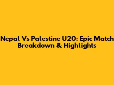 Nepal Vs Palestine U20: Epic Match Breakdown & Highlights