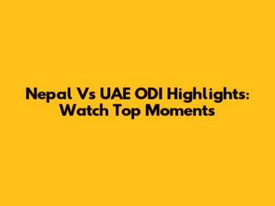 Nepal Vs UAE ODI Highlights: Watch Top Moments