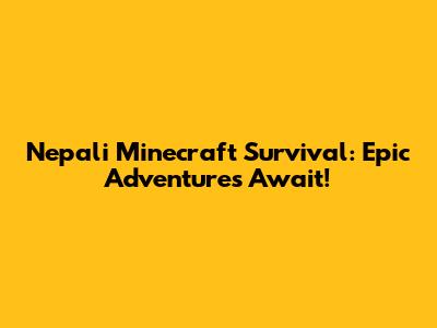 Nepali Minecraft Survival: Epic Adventures Await!
