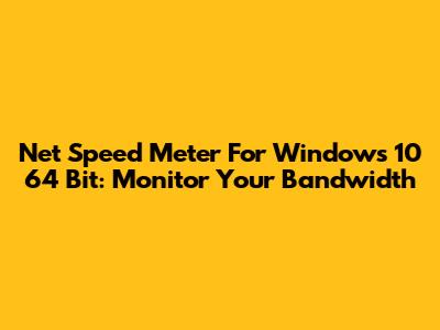Net Speed Meter For Windows 10 64 Bit: Monitor Your Bandwidth