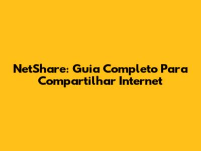 NetShare: Guia Completo Para Compartilhar Internet