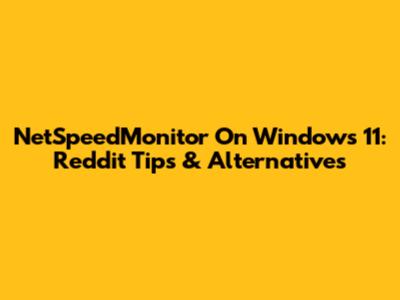 NetSpeedMonitor On Windows 11: Reddit Tips & Alternatives