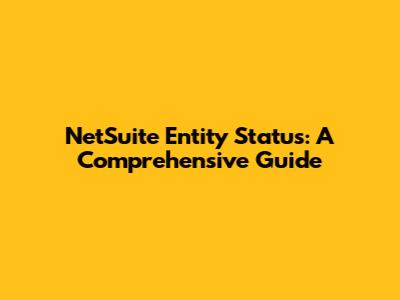 NetSuite Entity Status: A Comprehensive Guide