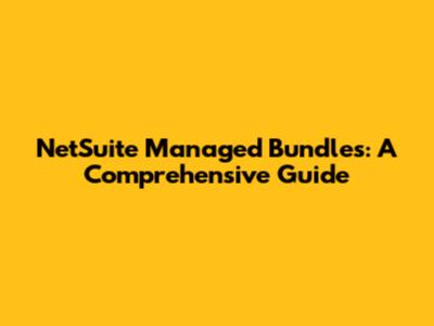 NetSuite Managed Bundles: A Comprehensive Guide