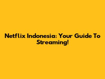 Netflix Indonesia: Your Guide To Streaming!