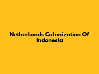 Netherlands' Colonization Of Indonesia