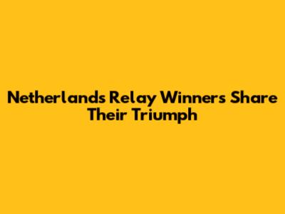 Netherlands Relay Winners Share Their Triumph