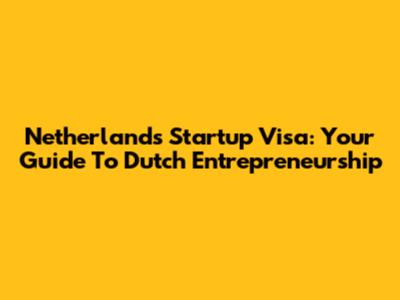 Netherlands Startup Visa: Your Guide To Dutch Entrepreneurship