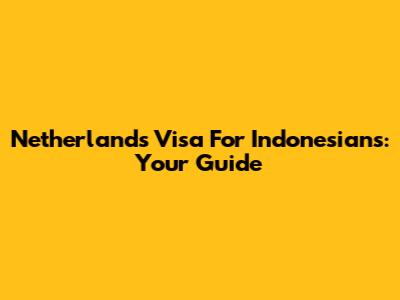 Netherlands Visa For Indonesians: Your Guide