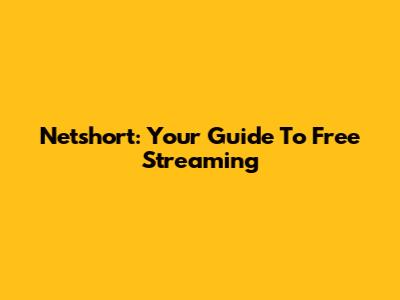 Netshort: Your Guide To Free Streaming