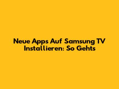 Neue Apps Auf Samsung TV Installieren: So Geht's