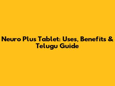 Neuro Plus Tablet: Uses, Benefits & Telugu Guide