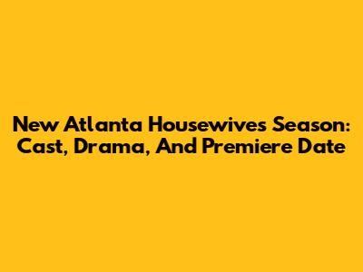 New Atlanta Housewives Season: Cast, Drama, And Premiere Date