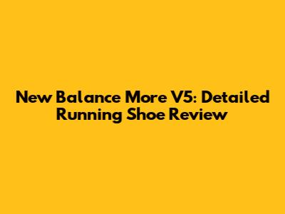 New Balance More V5: Detailed Running Shoe Review