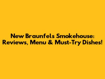 New Braunfels Smokehouse: Reviews, Menu & Must-Try Dishes!