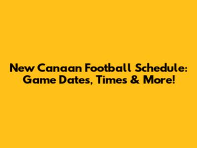 New Canaan Football Schedule: Game Dates, Times & More!