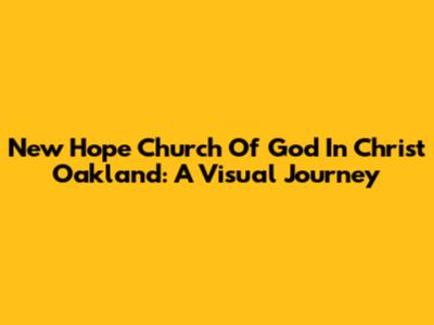 New Hope Church Of God In Christ Oakland: A Visual Journey