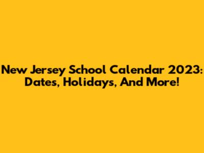 New Jersey School Calendar 2023: Dates, Holidays, And More!