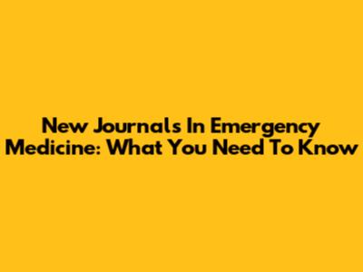 New Journals In Emergency Medicine: What You Need To Know