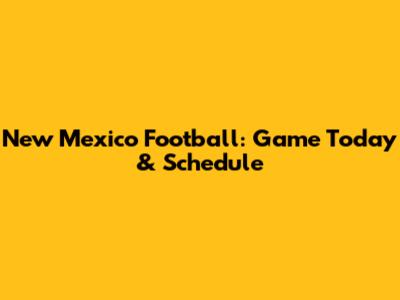 New Mexico Football: Game Today & Schedule