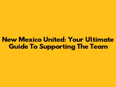 New Mexico United: Your Ultimate Guide To Supporting The Team