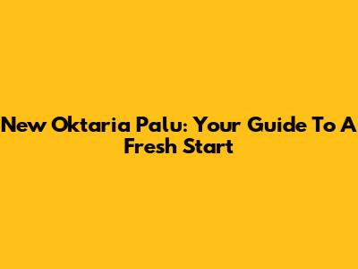 New Oktaria Palu: Your Guide To A Fresh Start