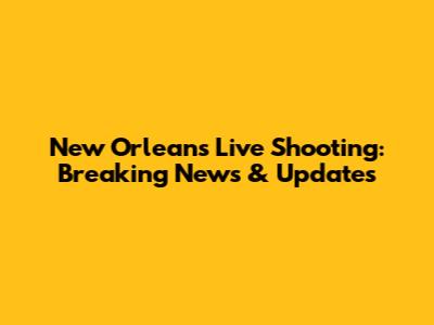 New Orleans Live Shooting: Breaking News & Updates