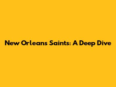 New Orleans Saints: A Deep Dive
