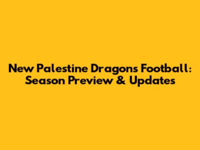 New Palestine Dragons Football: Season Preview & Updates